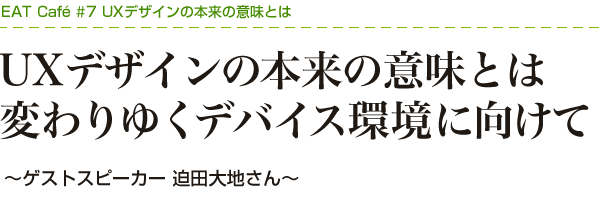 UXデザインの本来の意味とは～変わりゆくデバイス環境に向けて～ ゲストスピーカー 迫田大地さん